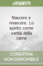 Nascere e rinascere. Lo spirito come verità della carne libro