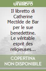 Il libretto di Catherine Mectilde de Bar per le sue benedettine. Le véritable esprit des religieuses adoratrices perpétuelles du très-saint Sacrament de l'autel...