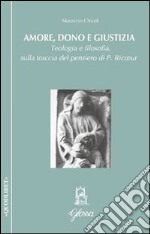 Amore, dono e giustizia. Teologia e filosofia sulla traccia del pensiero di Paul Ricoeur libro