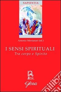 I sensi spirituali. Tra corpo e spirito libro