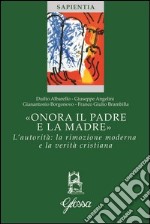 «Onora il padre e la madre». L'autorità: la rimozione moderna e la verità cristiana libro