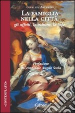 La famiglia nella città. Gli affetti, la cultura, la fede libro