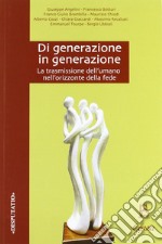 Di generazione in generazione. La trasmissione dell'umano nell'orizzonte della fede libro