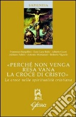 «Perché non venga resa vana la croce di cristo». La croce nella spiritualità cristiana libro