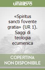 «Spiritus sancti fovente gratia» (UR 1). Saggi di teologia ecumenica libro