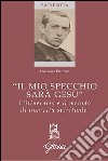 «Il mio specchio sarà Gesù». L'itinerario e il metodo di una vita spirituale libro