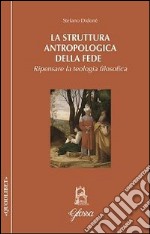 La struttura antropologica della fede. Ripensare la teologia filosofica