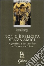 Non c'è felicità senza amici. Agostino e la cerchia delle sue amicizie libro