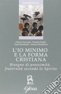 L'io minimo e la forma cristiana. Bisogno di prossimità, fraternità secondo lo Spirito libro