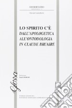 Lo spirito c'è. Dall'apologetica all'ontodologia in Claude Bruaire libro