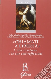 «Chiamati a libertà». L'idea cristiana e le sue contraffazioni libro