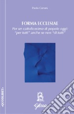 Forma ecclesiae. Per un cattolicesimo di popolo oggi: «per tutti» anche se non «di tutti» libro