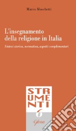 L'insegnamento della religione in Italia. Sintesi storica, normativa, aspetti complementari