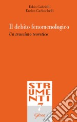 Il debito fenomenologico. Un tracciato teoretico libro