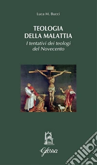Teologia della malattia. I tentativi dei teologi del Novecento libro