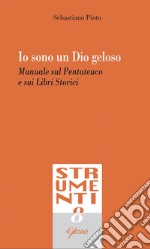 Io sono un Dio geloso. Manuale sul Pentateuco e i libri storici libro