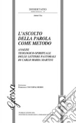 L'ascolto della Parola come metodo. Analisi teologico-spirituale delle lettere pastorali di Carlo Maria Martini libro