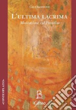 L'ultima lacrima. Meditazione sul Paradiso libro