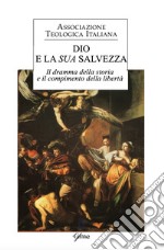 Dio e la sua salvezza. Il dramma della storia e il compimento della libertà libro