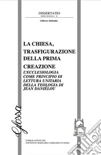 La Chiesa, trasfigurazione della prima creazione. L'ecclesiologia come principio di lettura unitaria della teologia di Jean Daniélou libro