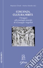 Coscienza, cultura, verità. Omaggio alla teologia morale di Giuseppe Angelini libro