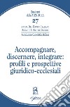 Accompagnare, discernere, integrare: profili e prospettive giuridico-ecclesiali libro di Gruppo italiano docenti di diritto canonico (cur.)