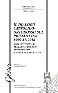 Il dialogo cattolico-ortodosso sul primato dal 1995 al 2016. Analisi storica e teologica del suo svolgimento e della sua recezione libro