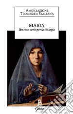 Maria. Un caso serio per la teologia libro