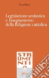 Legislazione scolastica e insegnamento della religione cattolica libro