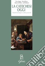 La catechesi oggi. Modelli teologici e sfide pastorali libro