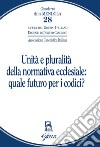 Unità e pluralità della normativa ecclesiale: quale futuro per i codici? libro di Gruppo italiano docenti di diritto canonico (cur.)