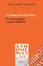 La domanda educativa. Percorsi pedagogici e proposte didattiche libro