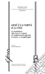 Gesù è la verità e la vita. Il rapporto tra vita e verità in Tommaso d'Aquino e Pavel A. Florenskij libro