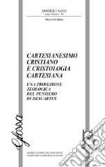 Cartesianesimo cristiano e cristologia cartesiana. Una proiezione teologica del pensiero di Descartes libro