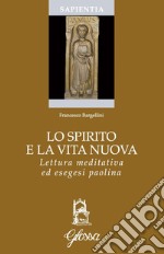 Lo Spirito e la vita nuova. Lettura meditativa ed esegesi paolina libro