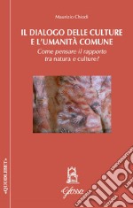 Il dialogo delle culture e l'umanità comune. Come pensare il rapporto tra natura e culture? libro