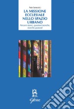 La Missione ecclesiale nello spazio urbano. Percorsi storici, questioni teoriche, ricerche pastorali libro