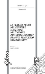 La Vergine Maria nel pensiero mariano e nell'azione pastorale a Pompei di Mons. Francesco Saverio Toppiv libro