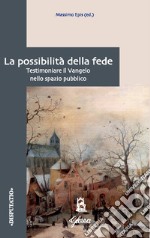 La possibilità della fede. Testimoniare il Vangelo nello spazio pubblico libro