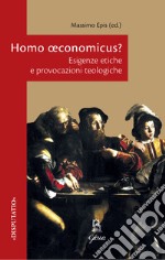 Homo oeconomicus? Esigenze etiche e provocazioni teologiche libro