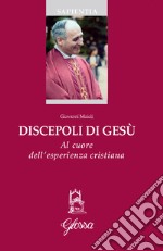 Discepoli di Gesù. Al cuore dell'esperienza cristiana libro