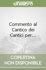 Commento al Cantico dei Cantici per...