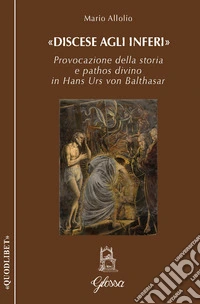 «Discese agli inferi». Provocazione della storia e pathos divino in Hans Urs von Balthasar libro