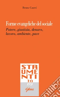 Forme evangeliche del sociale. Potere, giustizia, denaro, lavoro, ambiente, pace libro