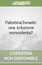 Palestina/Israele: una soluzione nonviolenta? libro