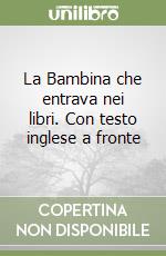 La Bambina che entrava nei libri. Con testo inglese a fronte libro