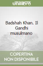 Badshah Khan. Il Gandhi musulmano