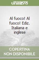 Al fuoco! Al fuoco! Ediz. Italiana e inglese libro