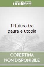 Il futuro tra paura e utopia libro