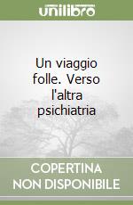 Un viaggio folle. Verso l'altra psichiatria libro
